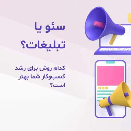 سئو یا تبلیغات؟ کدام روش برای رشد کسبوکار شما بهتر است؟